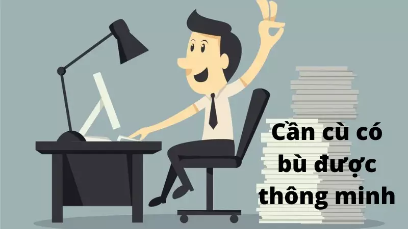 “Cần cù bù thông minh” đúng hay sai? Chăm chỉ có thể giúp bạn thành công?