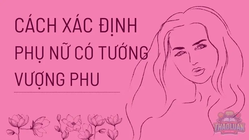 Cách xác định mệnh vượng phu qua tướng mạo và năm sinh