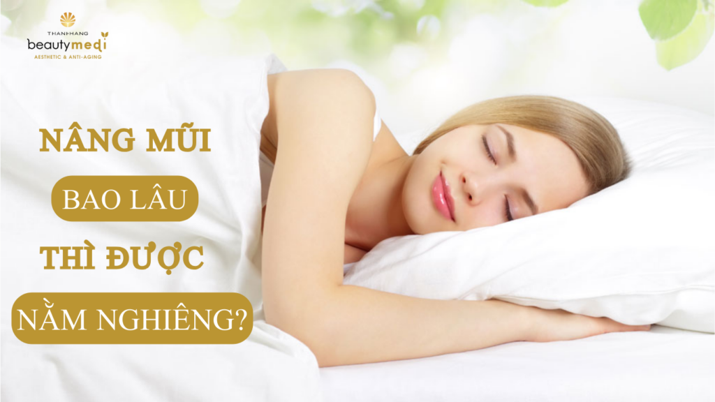 Nâng mũi bao lâu thì được nằm nghiêng? Thời gian kiêng và tư thế nằm 