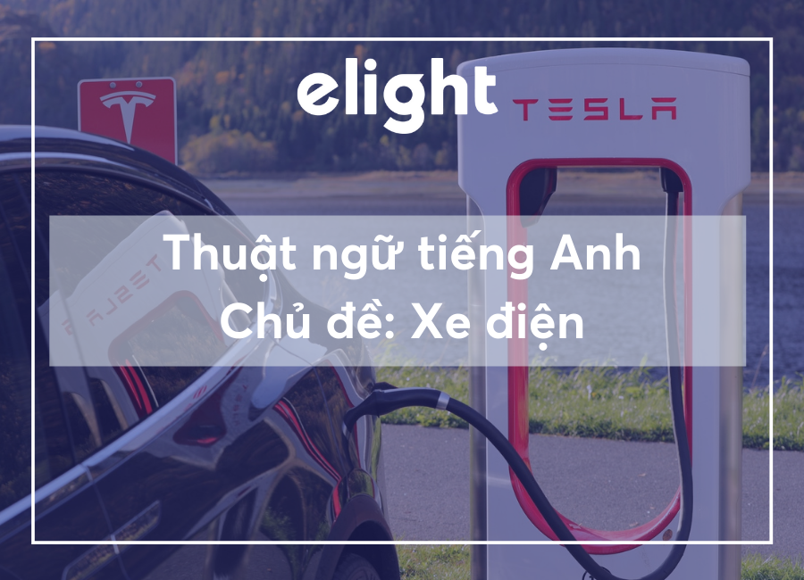 Thuật ngữ tiếng Anh giúp bạn bắt kịp xu hướng xe điện thế giới