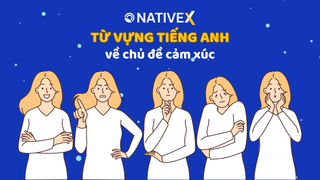 Từ vựng tiếng Anh chủ đề cảm xúc đầy đủ nhất