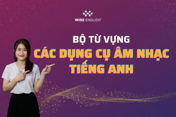 TẤT TẦN TẬT CÁC TỪ VỰNG VỀ DỤNG CỤ ÂM NHẠC TIẾNG ANH | WISE ENGLISH