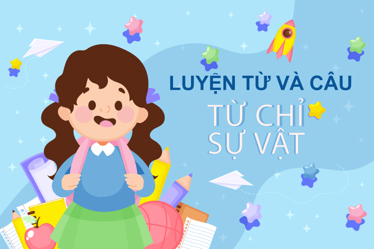 Từ chỉ sự vật là gì? Đặc điểm, phân loại và bài tập từ chỉ sự vật tiếng Việt