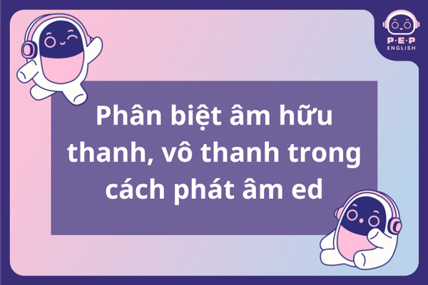 Tất tần tật về phát âm ed: Quy tắc chuẩn và cách nhớ mẹo